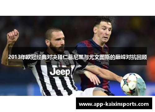 2013年欧冠经典对决拜仁慕尼黑与尤文图斯的巅峰对抗回顾