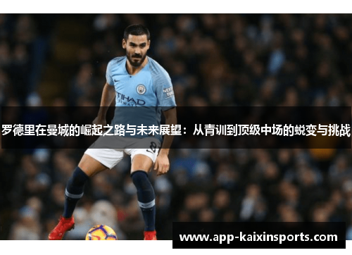 罗德里在曼城的崛起之路与未来展望：从青训到顶级中场的蜕变与挑战